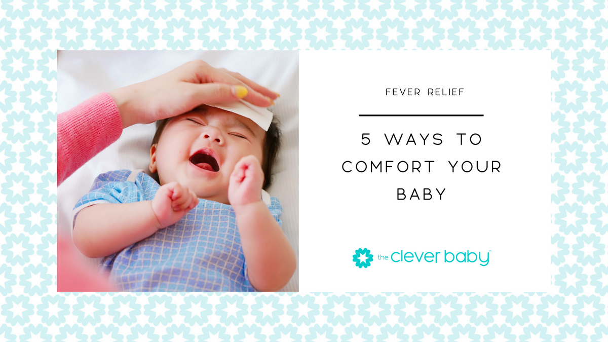 Fever Relief: 5 Ways to Comfort Your Baby – The Clever Baby