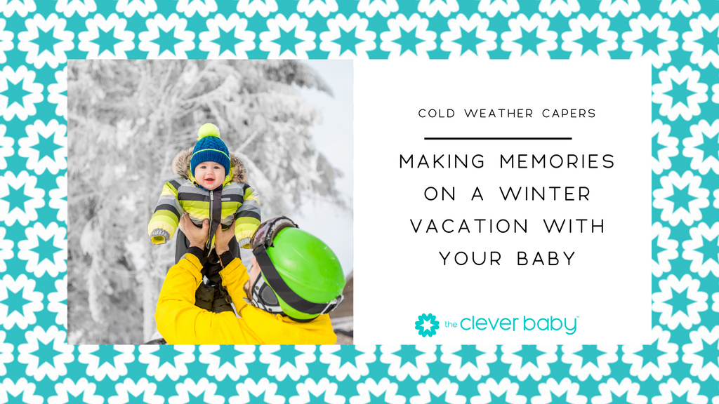 Cold Weather Capers: Making Memories on a Winter Vacation with Your Baby